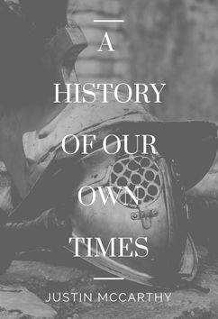 A History of Our Own Times | Justin McCarthy